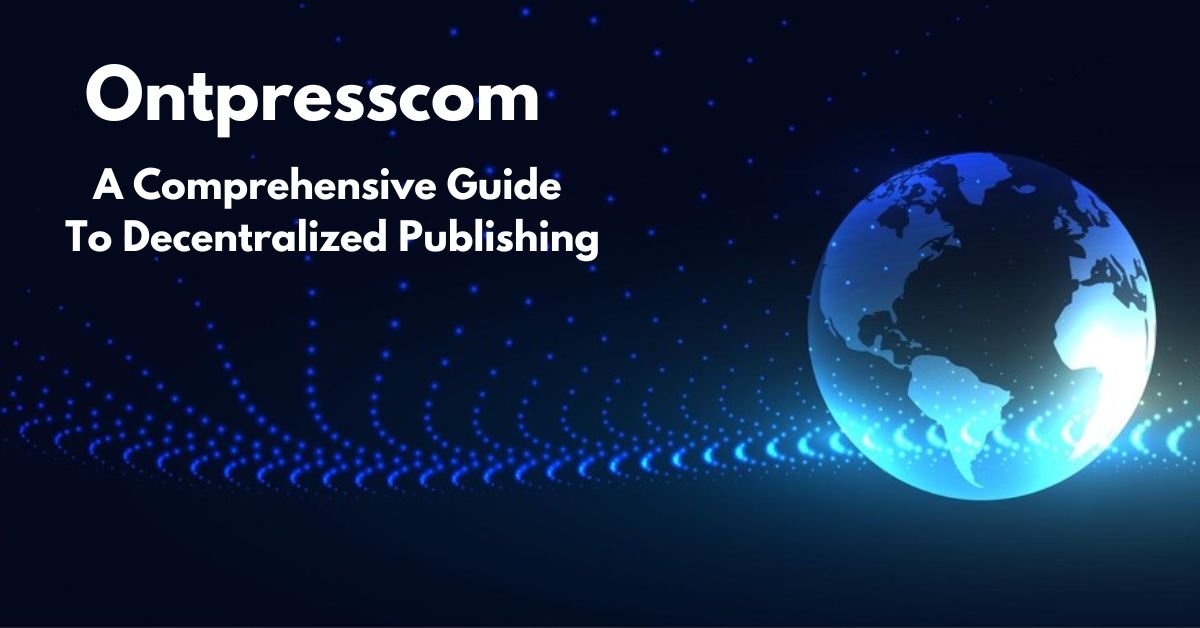 Ontpresscom: A Comprehensive Guide to Decentralized Publishing