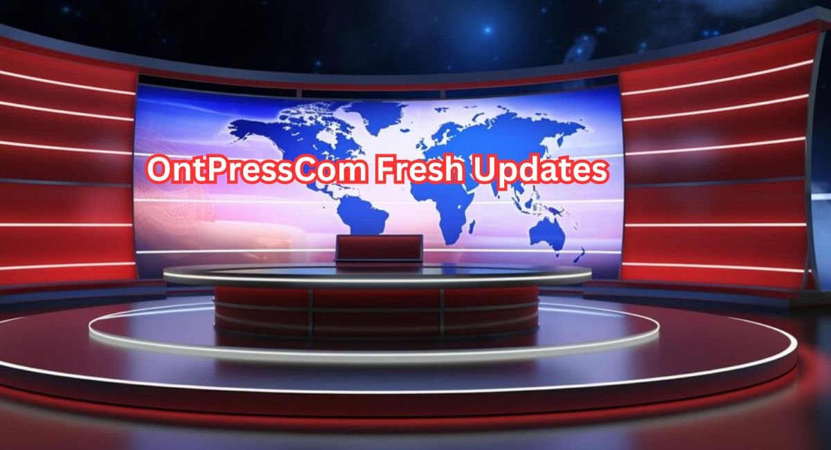 OntPressCom Fresh Updates: Your Go-To Source for the Latest News